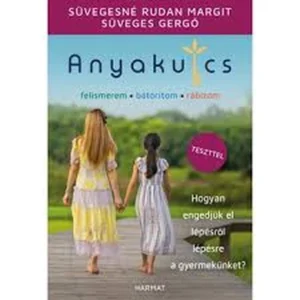 Süvegesné Rudan Margit , Süveges Gergő : Anyakulcs - Hogyan engedjük el lépésről lépésre a gyermekünket?