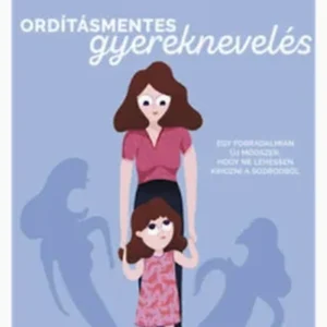 Hal Edward Runkel : Ordításmentes gyereknevelés - Egy forradalmian új módszer, hogy ne lehessen kihozni a sodrodból